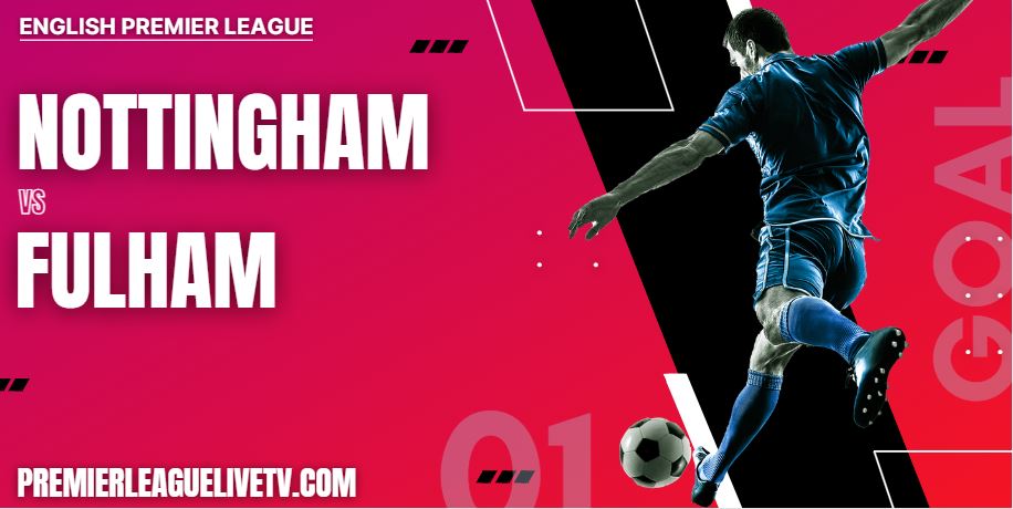 Nottingham Forest Vs Fulham 2022 Live Stream EPL Matchweek 8